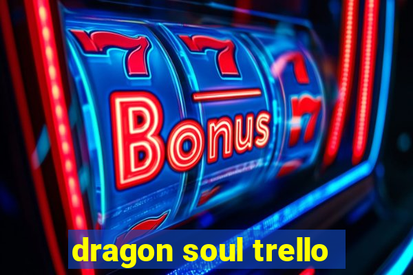 dragon soul trello